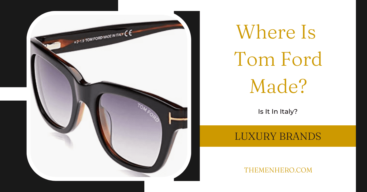 Where Is Tom Ford Made? Is It In The USA? - The Men Hero