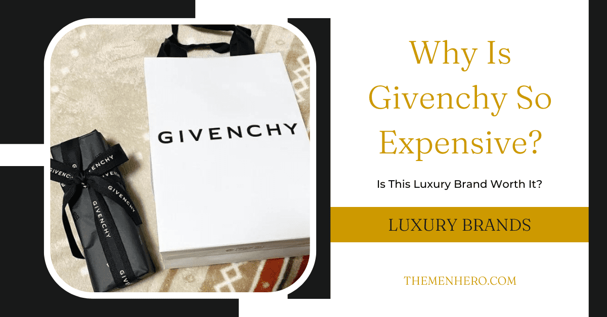 Why Is Givenchy So Expensive? The 5 Reasons - The Men Hero