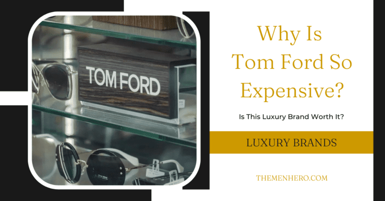 Why Is Tom Ford So Expensive? The 6 Reasons