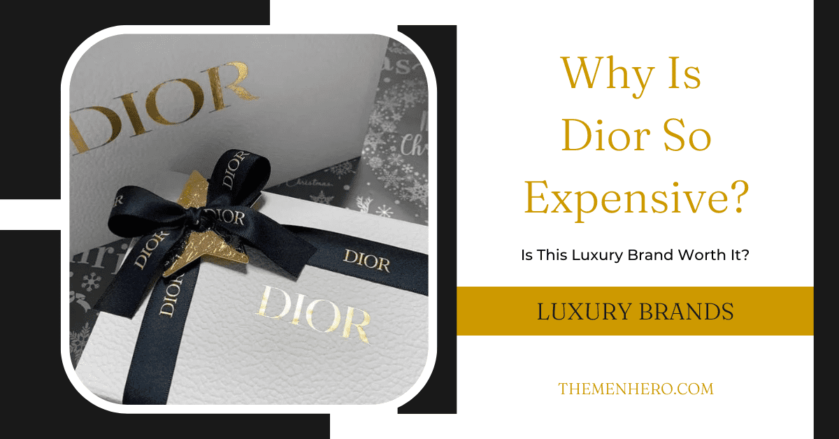 Why Is Dior So Expensive? The 7 Reasons The Men Hero