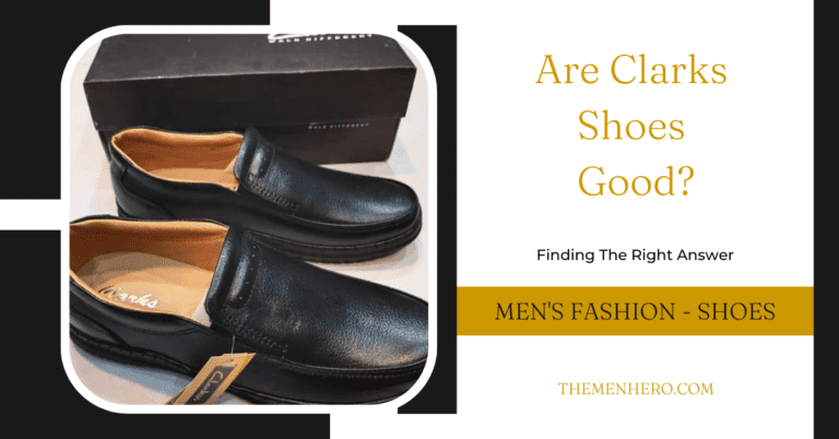 Are Clarks Shoes Good? I Have The Answer