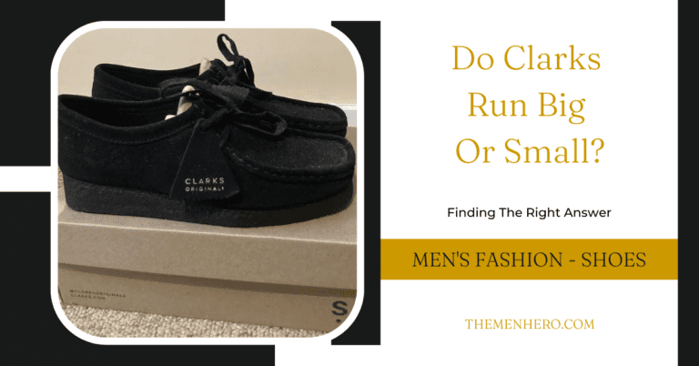 Do Clarks Run Big Or Small? I Have The Answer