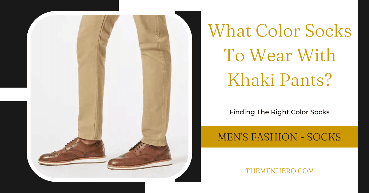 What Color Socks To Wear With Khaki Pants? - The Men Hero
