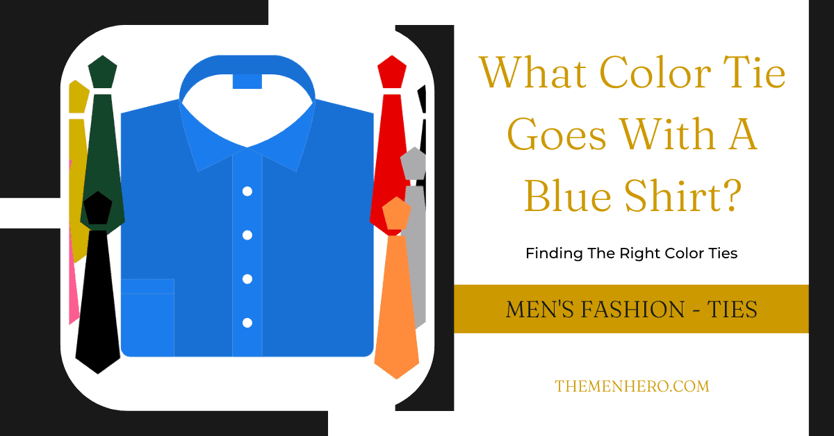 What Color Tie Goes With A Blue Shirt? (With Outfit Ideas) The Men Hero