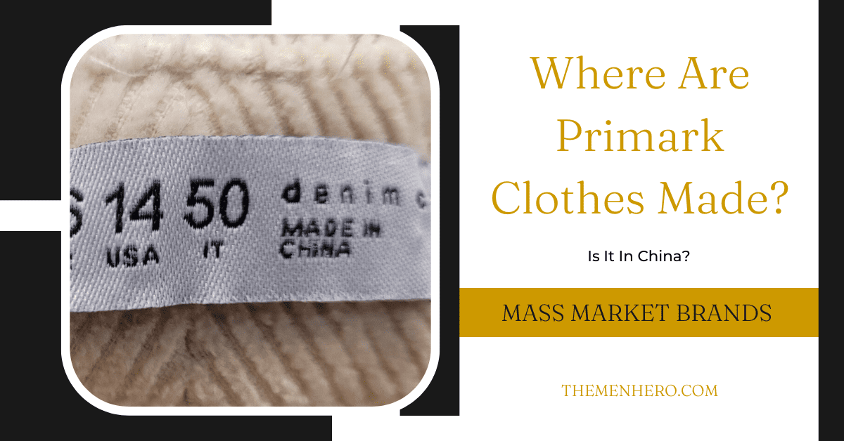 Where Are Primark Clothes Made? Is It In China? The Men Hero