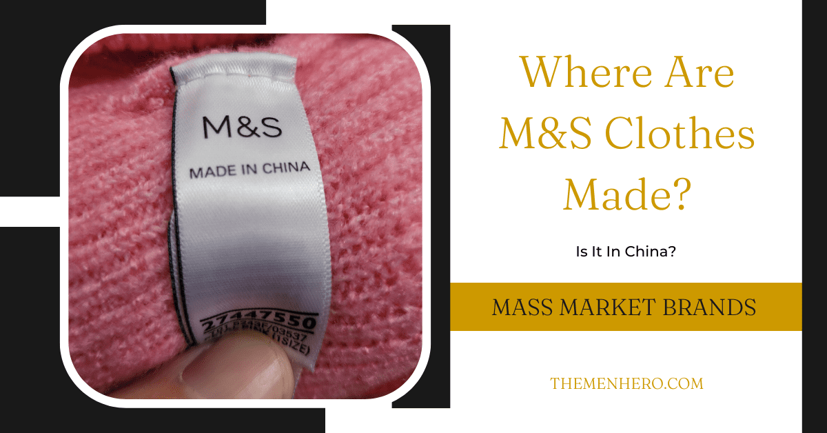 Where Are M&S Clothes Made? Is In The UK Or China? The Men Hero